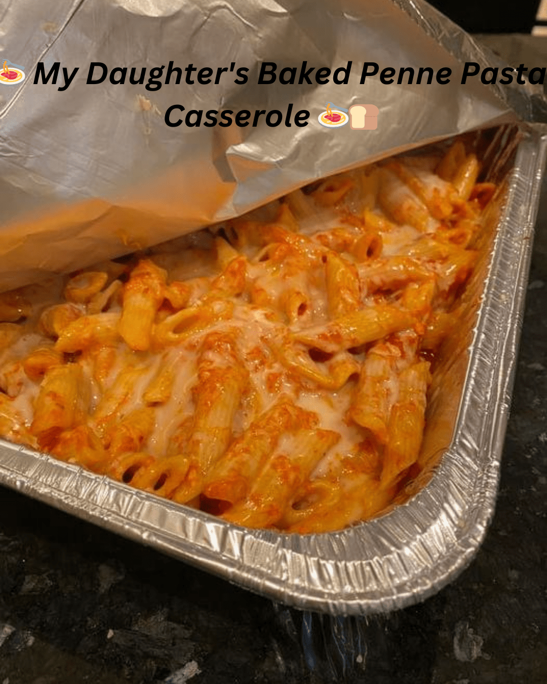 My Daughter’s Baked Penne Pasta Casserole